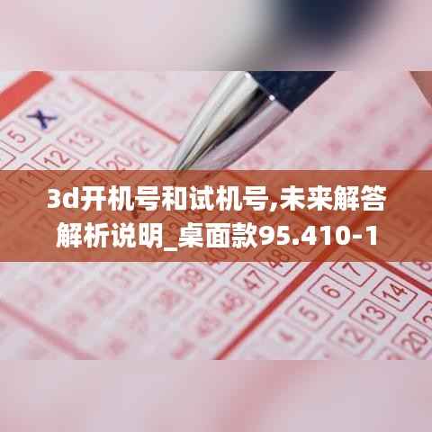 3d开机号和试机号,未来解答解析说明_桌面款95.410-1