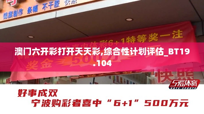澳门六开彩打开天天彩,综合性计划评估_BT19.104