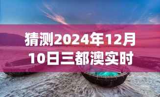 揭秘预测,三都澳海域2024年12月10日的海洋生态与气象概况展望