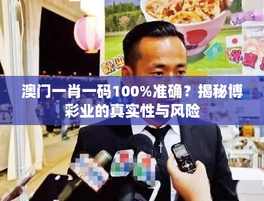 澳门一肖一码100%准确?揭秘博彩业的真实性与风险
