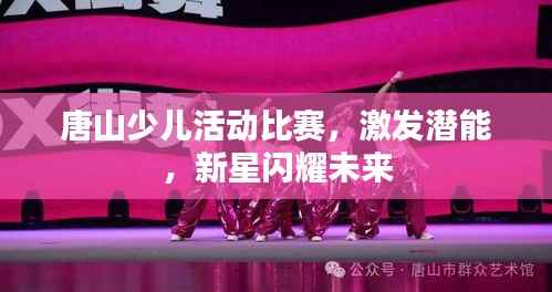 唐山少儿活动比赛,激发潜能,新星闪耀未来