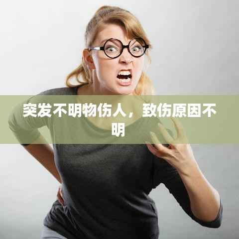 突发不明物伤人，致伤原因不明 