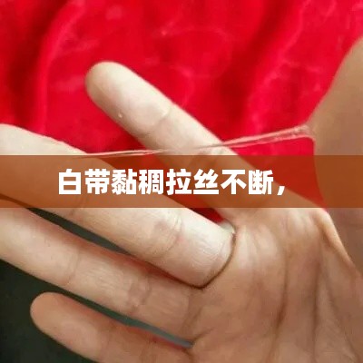 白带黏稠拉丝不断,