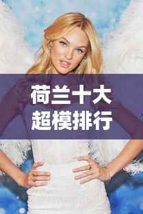 荷兰十大超模排行榜,惊艳全球时尚圈!