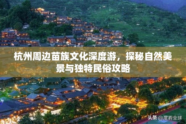 杭州周边苗族文化深度游,探秘自然美景与独特民俗攻略
