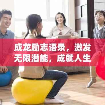 成龙励志语录,激发无限潜能,成就人生辉煌!