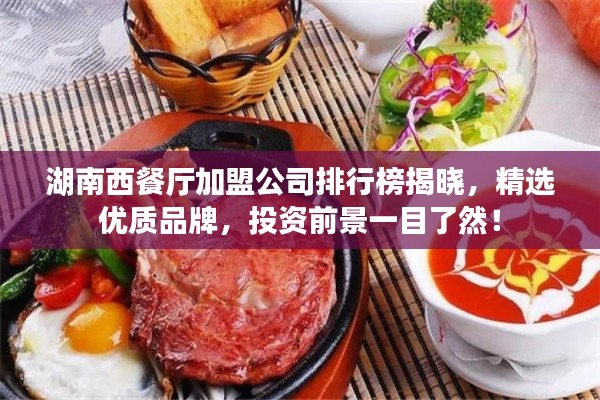 湖南西餐厅加盟公司排行榜揭晓,精选优质品牌,投资前景一目了然!