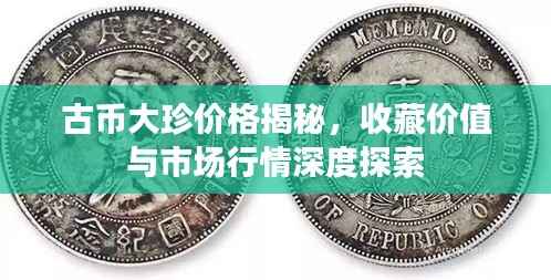 古币大珍价格揭秘,收藏价值与市场行情深度探索