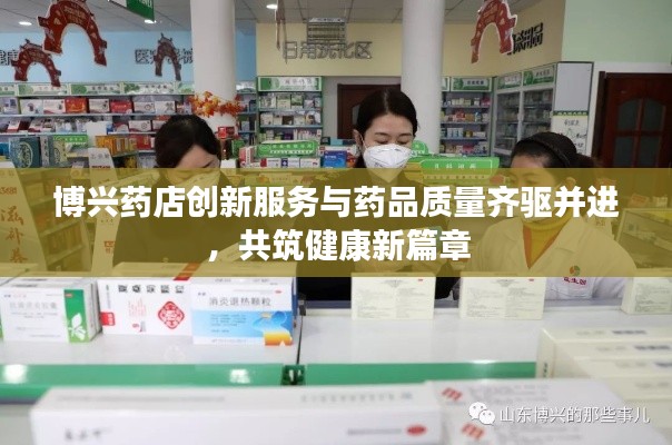 博兴药店创新服务与药品质量齐驱并进,共筑健康新篇章